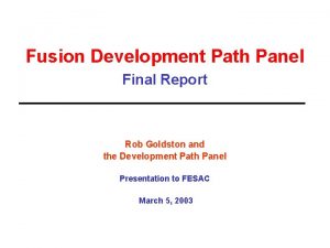 Fusion Development Path Panel Final Report Rob Goldston