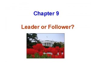 Chapter 9 Leader or Follower Chapter Overview What