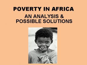 POVERTY IN AFRICA AN ANALYSIS POSSIBLE SOLUTIONS Poverty