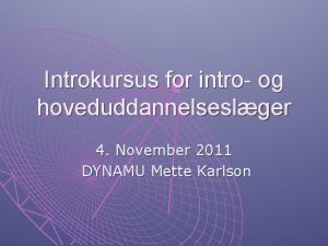 Introkursus for intro og hoveduddannelseslger 4 November 2011