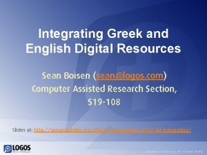 Integrating Greek and English Digital Resources Sean Boisen