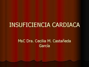 INSUFICIENCIA CARDIACA Ms C Dra Cecilia M Castaeda