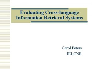 Evaluating Crosslanguage Information Retrieval Systems Carol Peters IEICNR