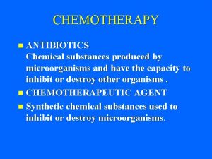 CHEMOTHERAPY ANTIBIOTICS Chemical substances produced by microorganisms and