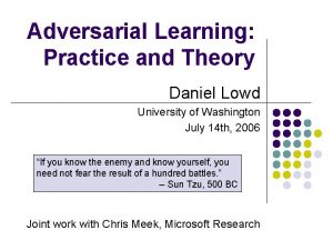 Adversarial Learning Practice and Theory Daniel Lowd University