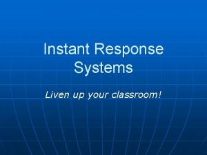 Instant Response Systems Liven up your classroom Instant