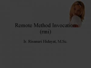 Remote Method Invocation rmi Ir Risanuri Hidayat M