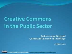 Creative Commons in the Public Sector Professor Anne