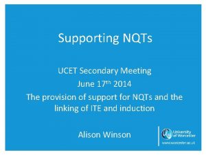 Supporting NQTs UCET Secondary Meeting June 17 th