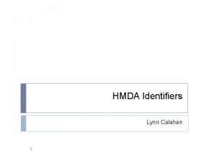 HMDA Identifiers Lynn Calahan 1 Understanding Key Concepts
