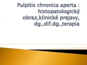 Pulpitis chronica aperta histopatologick obraz klinick prejavy dg