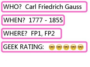 WHO Carl Friedrich Gauss WHEN 1777 1855 WHERE