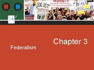 Federalism Chapter 3 Chapter 3 Federalism Federalism Federalism