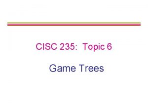 CISC 235 Topic 6 Game Trees Outline Search