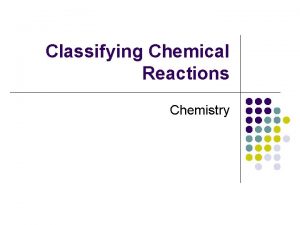 Classifying Chemical Reactions Chemistry Classifying Chemical reactions Essential