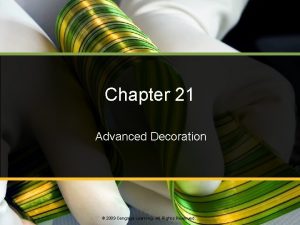 Chapter 21 Advanced Decoration 2009 Cengage Learning All