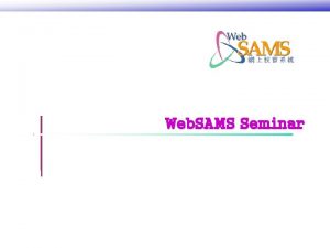 Web SAMS Seminar Web SAMS Architecture Websams requirement