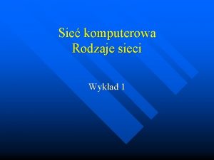 Sie komputerowa Rodzaje sieci Wykad 1 Sie komputerowa