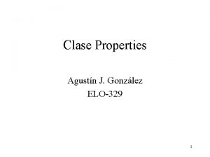 Clase Properties Agustn J Gonzlez ELO329 1 Introduccin