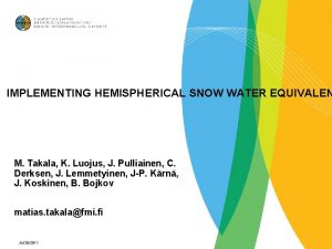 IMPLEMENTING HEMISPHERICAL SNOW WATER EQUIVALEN M Takala K