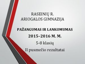 RASEINI R ARIOGALOS GIMNAZIJA PAANGUMAS IR LANKOMUMAS 2015