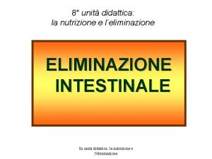 8 unit didattica la nutrizione e leliminazione ELIMINAZIONE