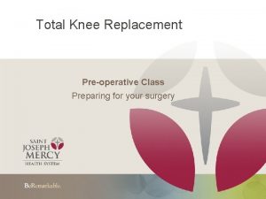 Total Knee Replacement Preoperative Class Preparing for your