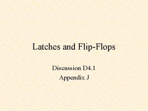 Latches and FlipFlops Discussion D 4 1 Appendix
