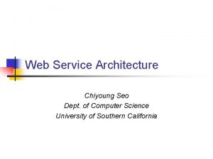 Web Service Architecture Chiyoung Seo Dept of Computer