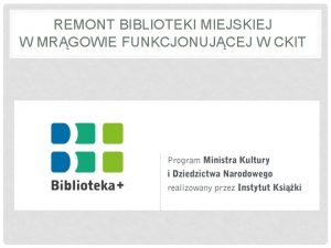 REMONT BIBLIOTEKI MIEJSKIEJ W MRGOWIE FUNKCJONUJCEJ W CKIT