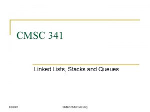 CMSC 341 Linked Lists Stacks and Queues 832007