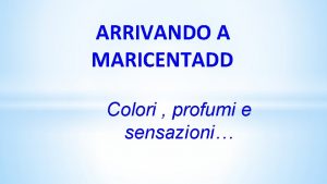 ARRIVANDO A MARICENTADD Colori profumi e sensazioni A