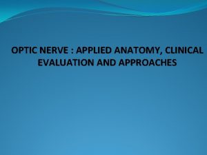 OPTIC NERVE APPLIED ANATOMY CLINICAL EVALUATION AND APPROACHES