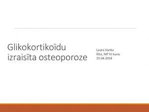 Glikokortikodu izraista osteoporoze Laura Vanka RSU MF IV