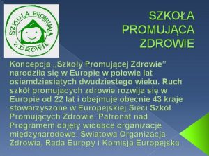 SZKOA PROMUJCA ZDROWIE Koncepcja Szkoy Promujcej Zdrowie narodzia