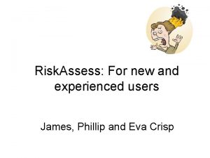 Risk Assess For new and experienced users James