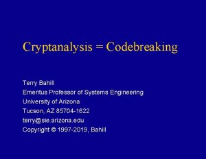 Cryptanalysis Codebreaking Terry Bahill Emeritus Professor of Systems