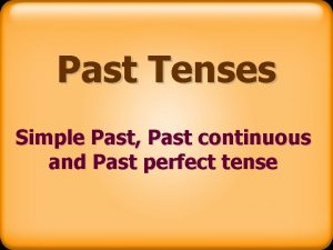 Past Tenses Simple Past Past continuous and Past