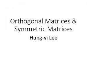 Orthogonal Matrices Symmetric Matrices Hungyi Lee Outline Orthogonal