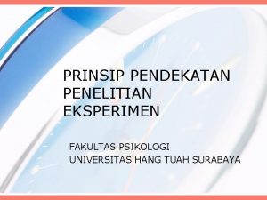 PRINSIP PENDEKATAN PENELITIAN EKSPERIMEN FAKULTAS PSIKOLOGI UNIVERSITAS HANG