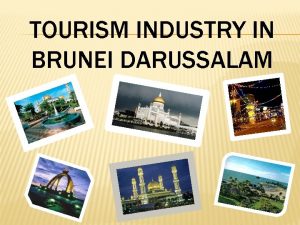 TOURISM INDUSTRY IN BRUNEI DARUSSALAM WELCOME TO THE