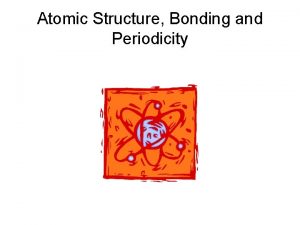 Atomic Structure Bonding and Periodicity Contents Atomic Structure