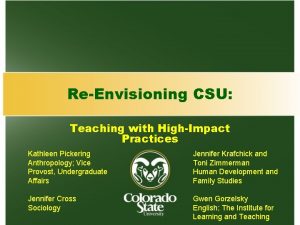 ReEnvisioning CSU Teaching with HighImpact Practices Kathleen Pickering