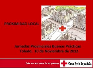 PROXIMIDAD LOCAL Jornadas Provinciales Buenas Prcticas Toledo 10