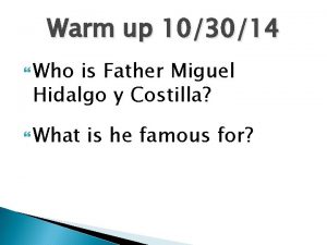 Warm up 103014 Who is Father Miguel Hidalgo