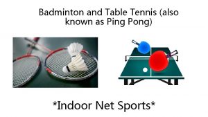 Badminton and Table Tennis also known as Ping