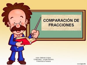 COMPARACIN DE FRACCIONES Autor Editorial Ocano Colaborador Lourdes