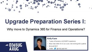 Upgrade Preparation Series I Why move to Dynamics