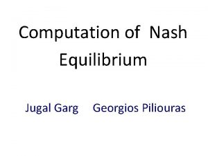 Computation of Nash Equilibrium Jugal Garg Georgios Piliouras