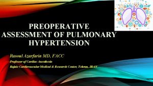 PREOPERATIVE ASSESSMENT OF PULMONARY HYPERTENSION Rasoul Azarfarin MD